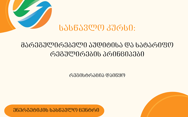 ენერგეტიკის სასწავლო ცენტრში მარეგულირებელი აუდიტისა და  სატარიფო რეგულირების პრინციპების შესახებ სასწავლო კურსზე რეგისტრაცია გამოცხადდა