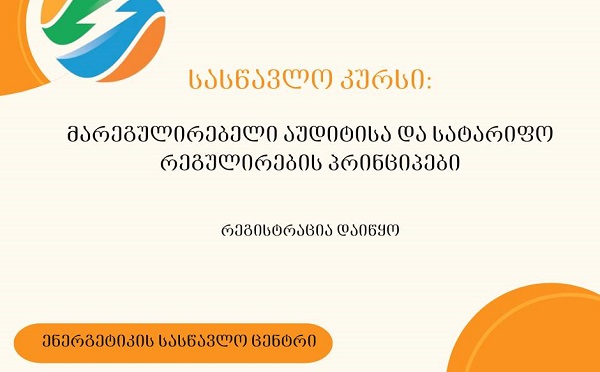 ენერგეტიკის სასწავლო ცენტრში სასწავლო კურსზე „მარეგულირებელი აუდიტისა და სატარიფო რეგულირების პრინციპები“ რეგისტრაცია გამოცხადდა