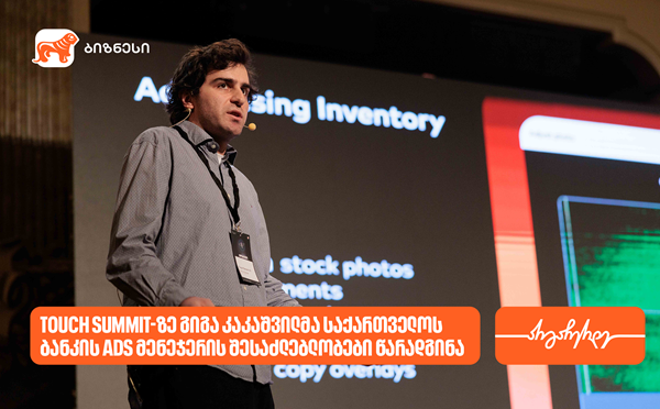 Touch Summit-ზე გიგა კაკაშვილმა საქართველოს ბანკის Ads მენეჯერის შესაძლებლობები წარადგინა
