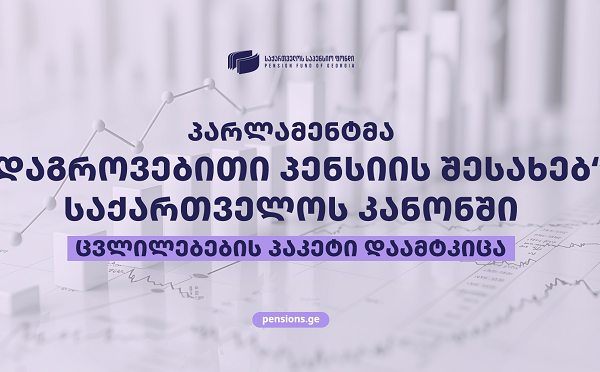 2026 წლის 18 სექტემბრიდან „დაგროვებითი პენსიის შესახებ“ საქართველოს კანონში მნიშვნელოვანი ცვლილებები ამოქმედდა